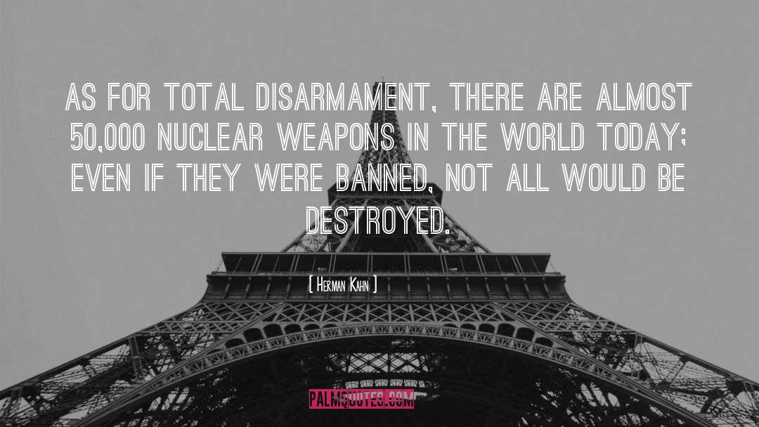 Herman Kahn Quotes: As for total disarmament, there