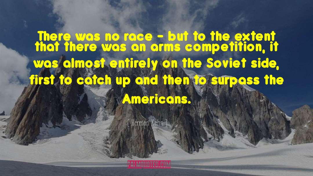 Herman Kahn Quotes: There was no race -