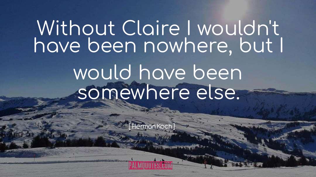 Herman Koch Quotes: Without Claire I wouldn't have