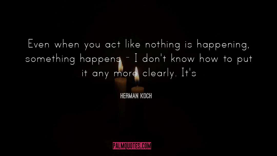 Herman Koch Quotes: Even when you act like