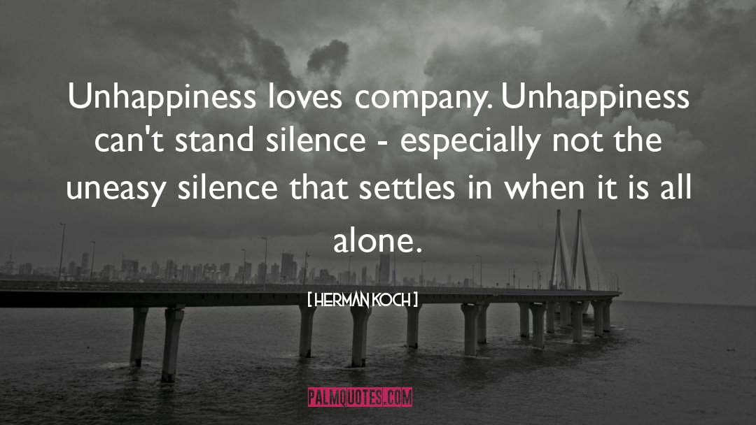 Herman Koch Quotes: Unhappiness loves company. Unhappiness can't