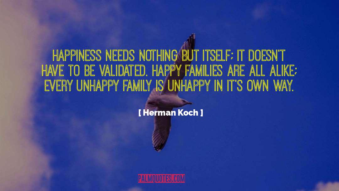 Herman Koch Quotes: Happiness needs nothing but itself;