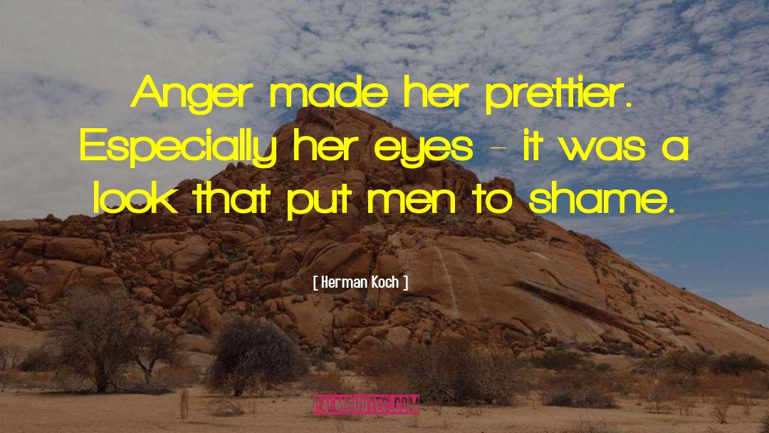 Herman Koch Quotes: Anger made her prettier. Especially