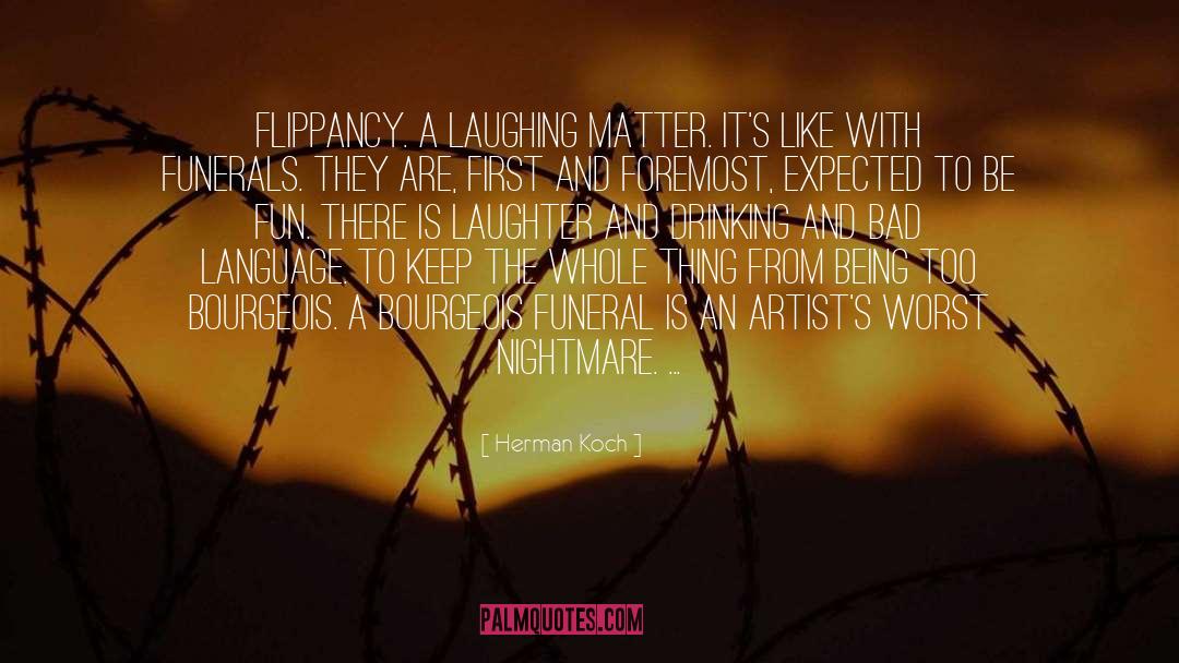 Herman Koch Quotes: Flippancy. A laughing matter. It's