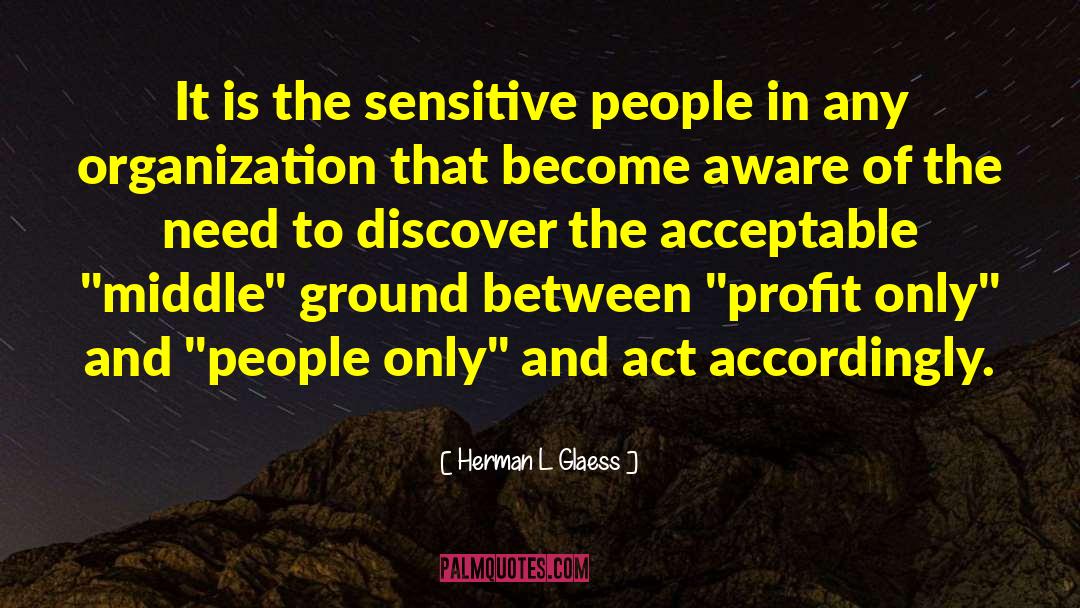 Herman L Glaess Quotes: It is the sensitive people