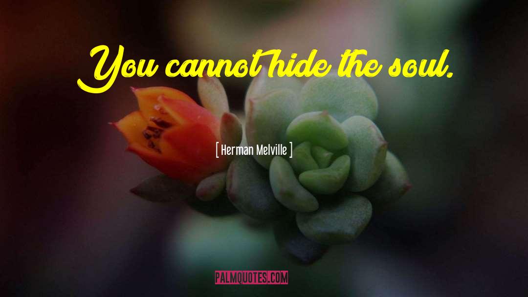 Herman Melville Quotes: You cannot hide the soul.
