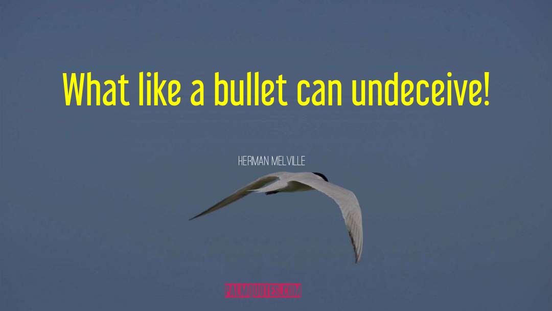 Herman Melville Quotes: What like a bullet can