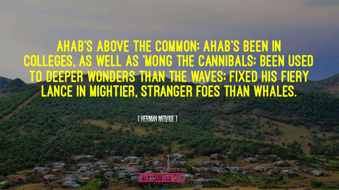 Herman Melville Quotes: Ahab's above the common; Ahab's