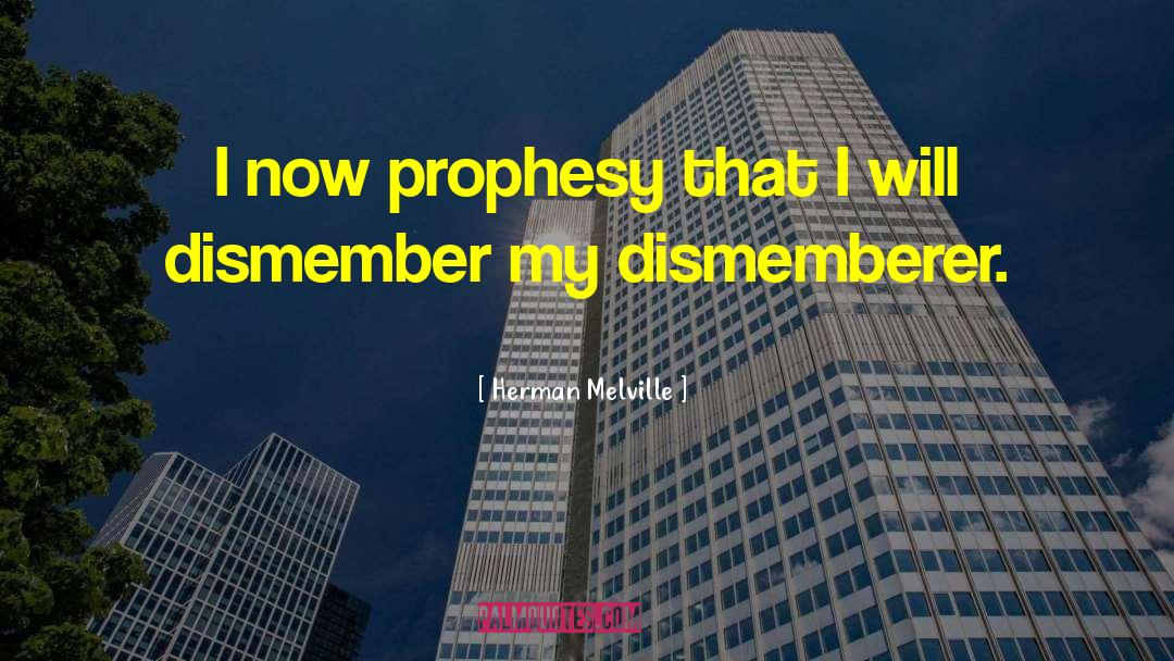 Herman Melville Quotes: I now prophesy that I