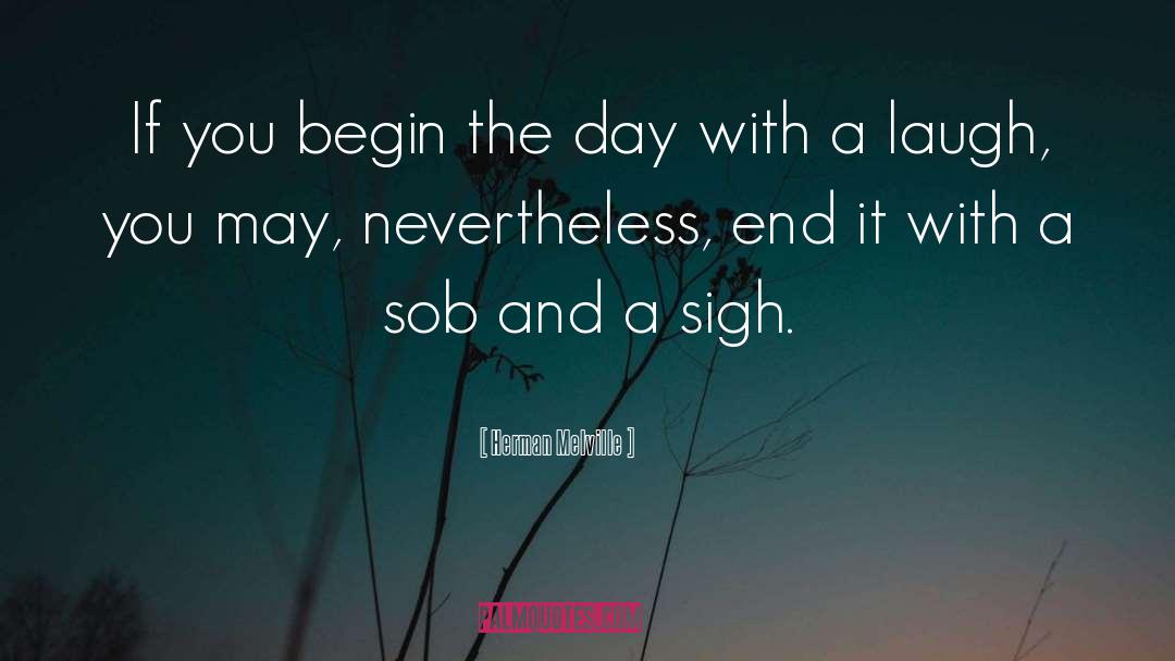 Herman Melville Quotes: If you begin the day