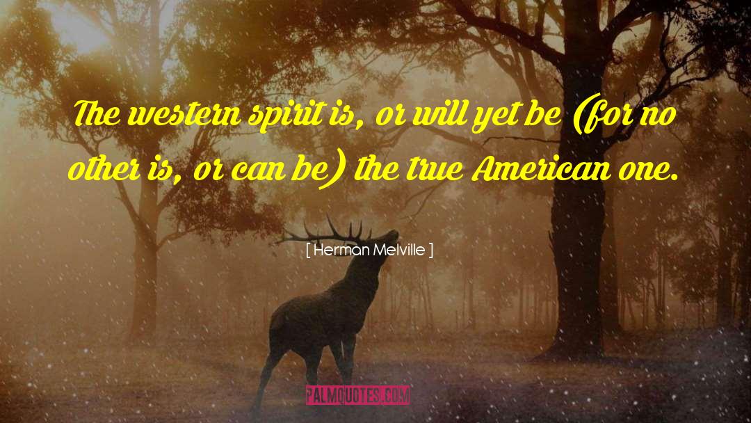 Herman Melville Quotes: The western spirit is, or