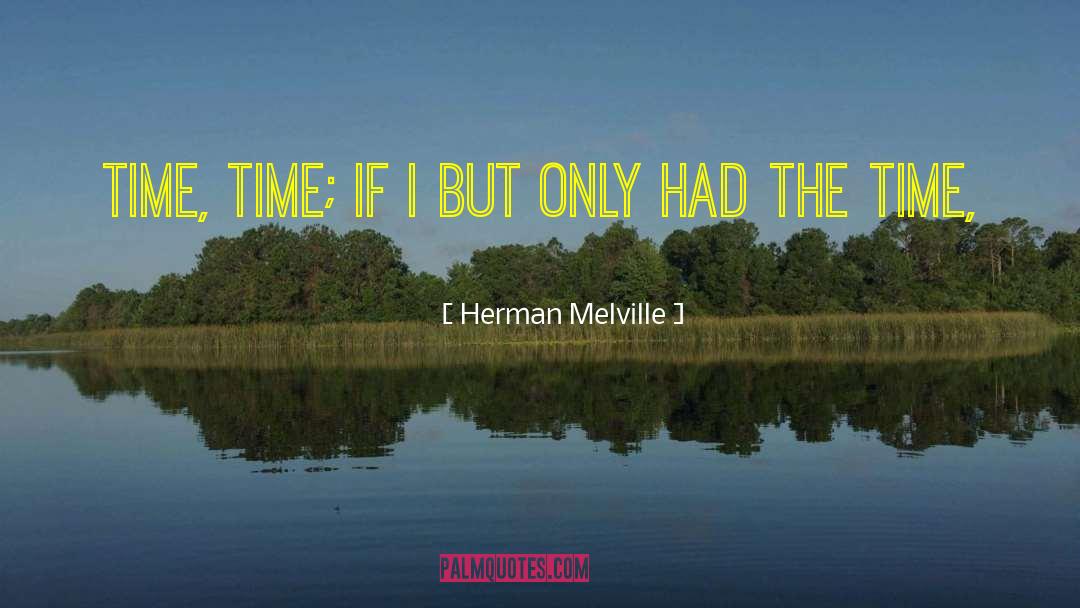 Herman Melville Quotes: Time, time; if I but