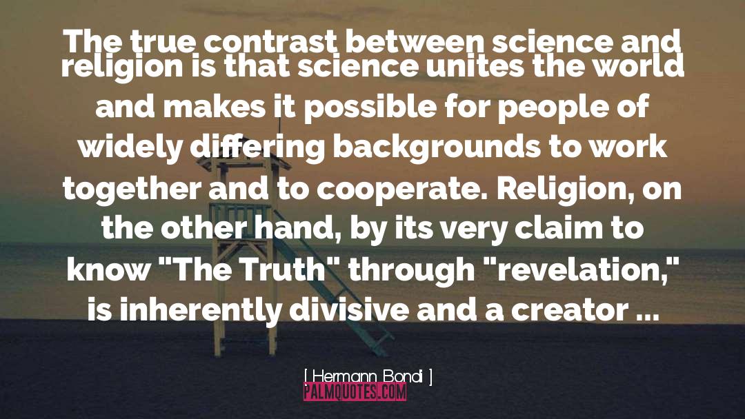 Hermann Bondi Quotes: The true contrast between science