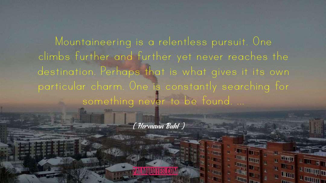 Hermann Buhl Quotes: Mountaineering is a relentless pursuit.