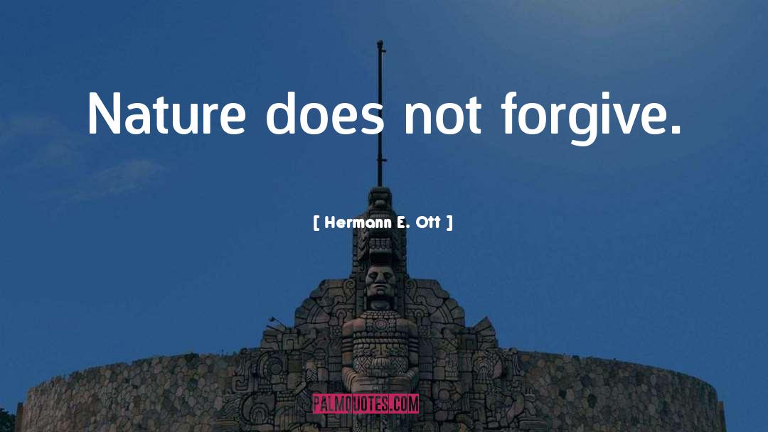 Hermann E. Ott Quotes: Nature does not forgive.