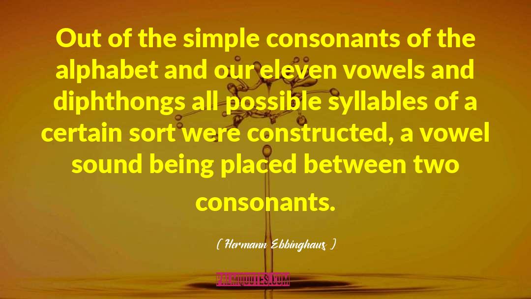 Hermann Ebbinghaus Quotes: Out of the simple consonants