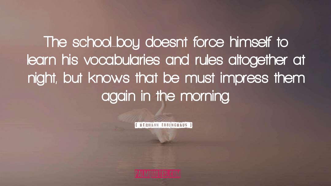 Hermann Ebbinghaus Quotes: The school-boy doesn't force himself