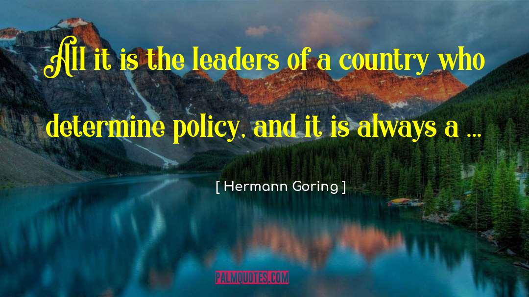 Hermann Goring Quotes: All it is the leaders