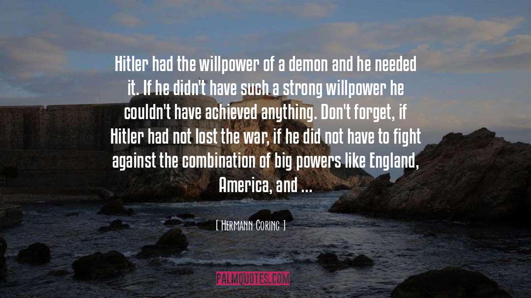 Hermann Goring Quotes: Hitler had the willpower of