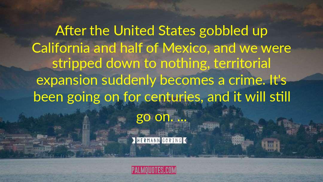 Hermann Goring Quotes: After the United States gobbled