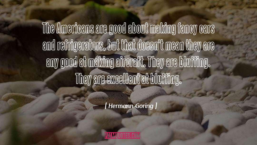 Hermann Goring Quotes: The Americans are good about