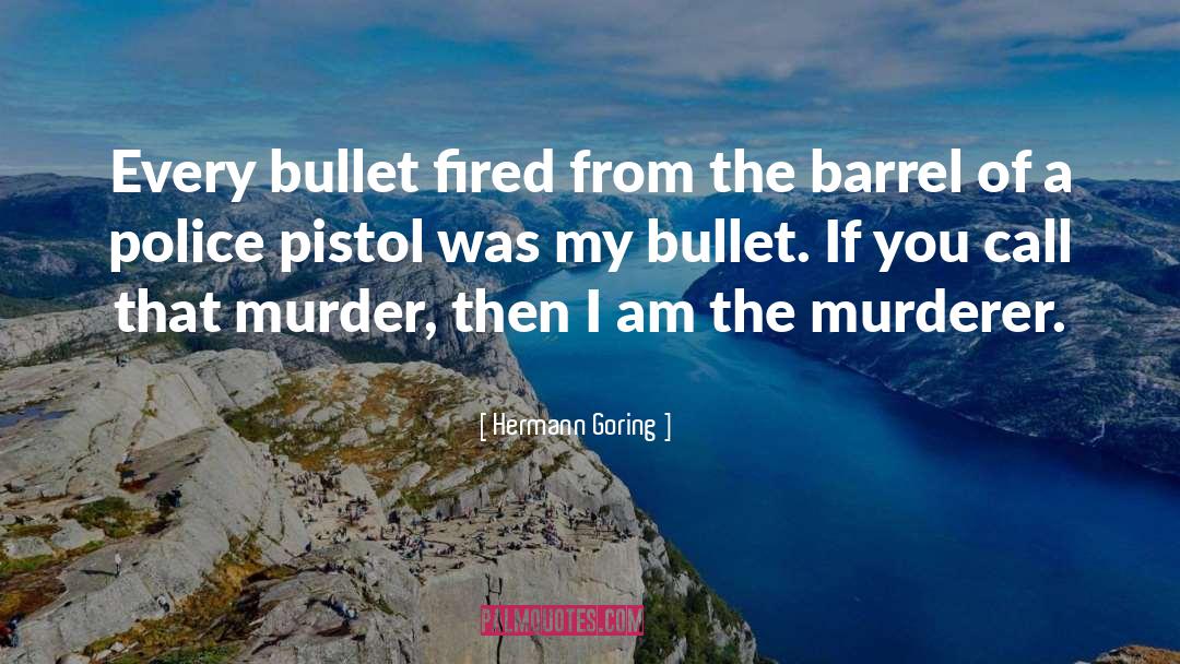 Hermann Goring Quotes: Every bullet fired from the