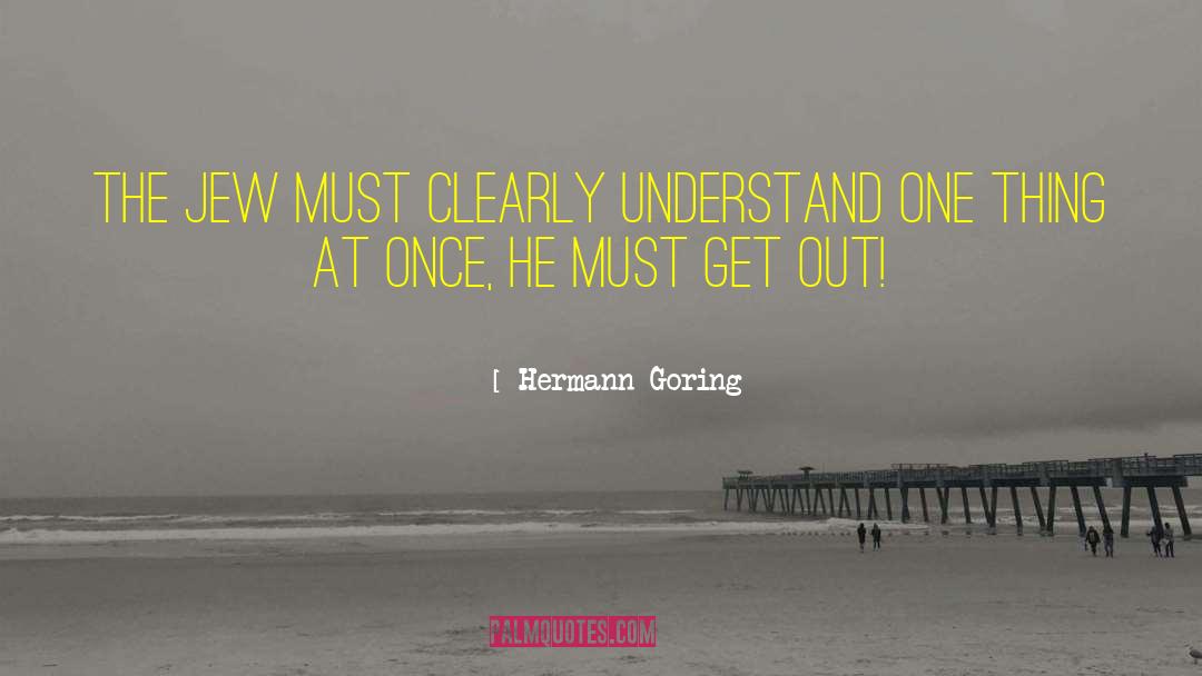 Hermann Goring Quotes: The Jew must clearly understand