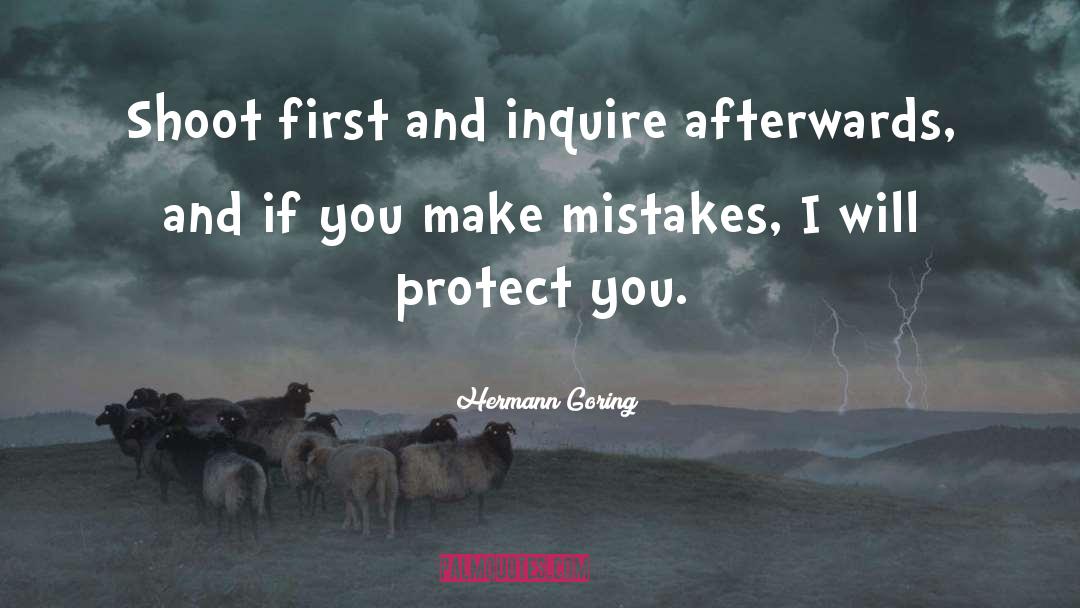 Hermann Goring Quotes: Shoot first and inquire afterwards,