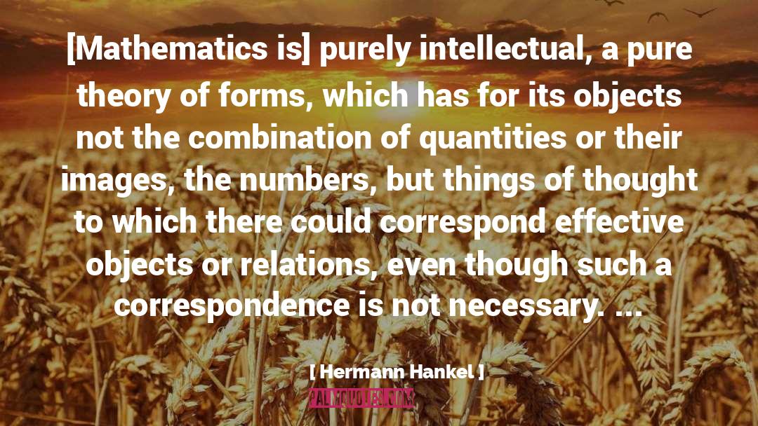 Hermann Hankel Quotes: [Mathematics is] purely intellectual, a