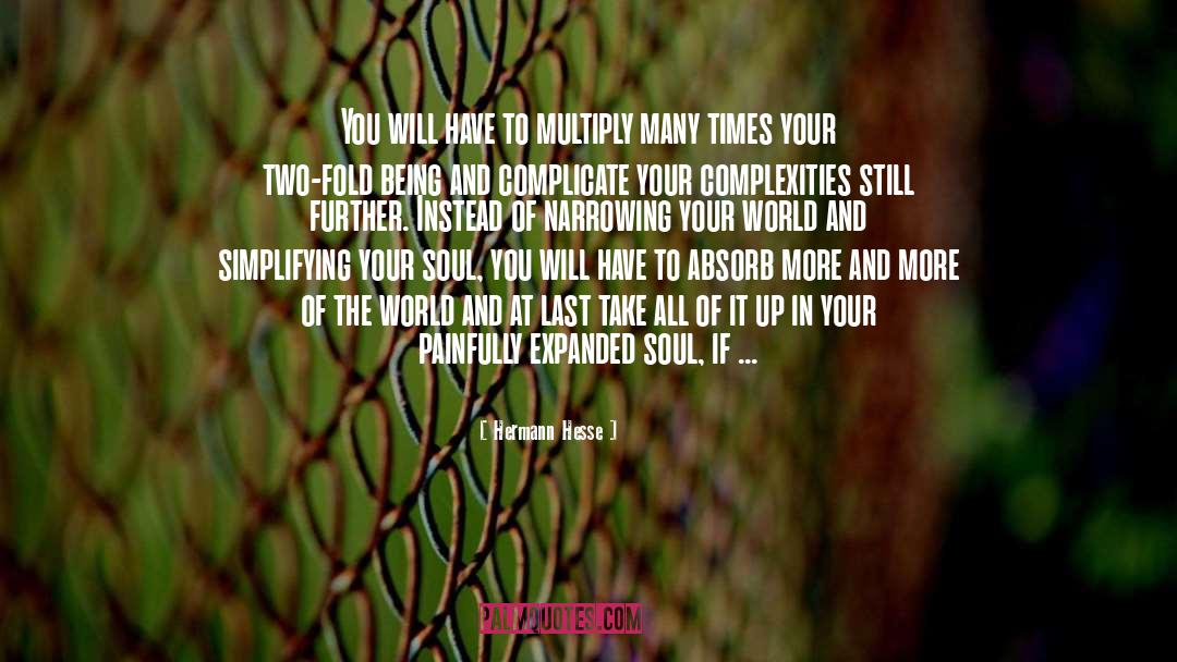 Hermann Hesse Quotes: You will have to multiply