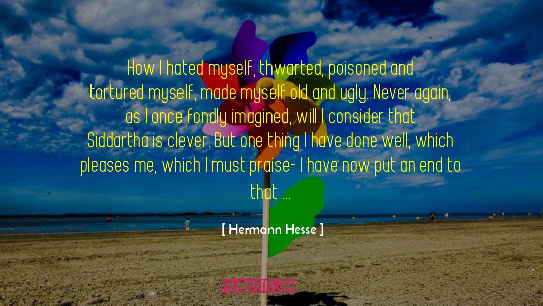 Hermann Hesse Quotes: How I hated myself, thwarted,