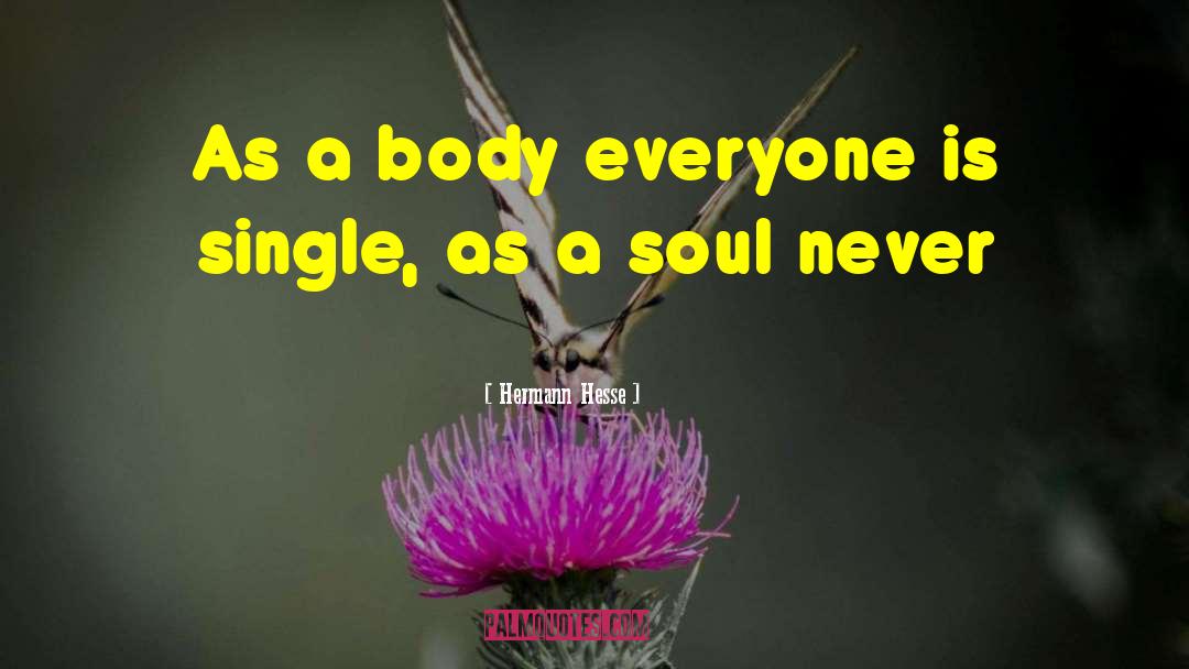 Hermann Hesse Quotes: As a body everyone is
