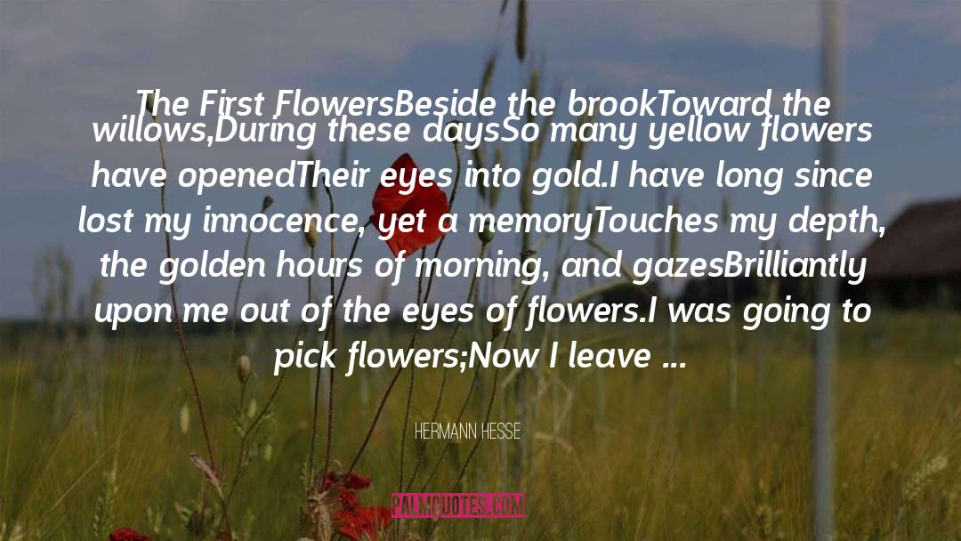 Hermann Hesse Quotes: The First Flowers<br>Beside the brook<br>Toward