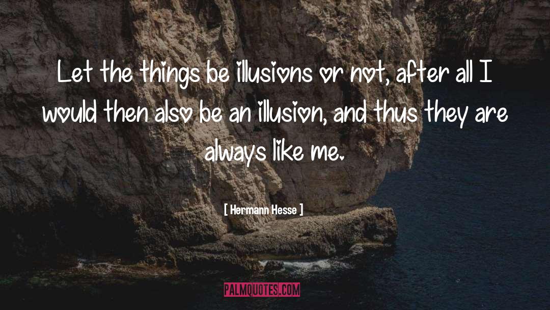 Hermann Hesse Quotes: Let the things be illusions