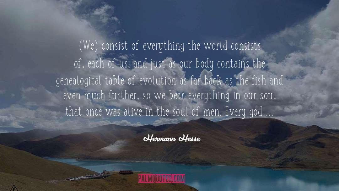 Hermann Hesse Quotes: (We) consist of everything the