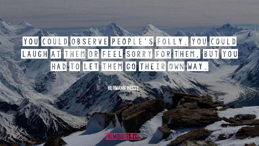 Hermann Hesse Quotes: You could observe people's folly,