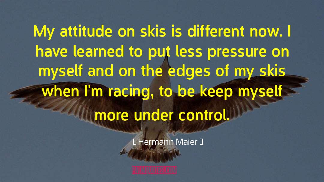 Hermann Maier Quotes: My attitude on skis is