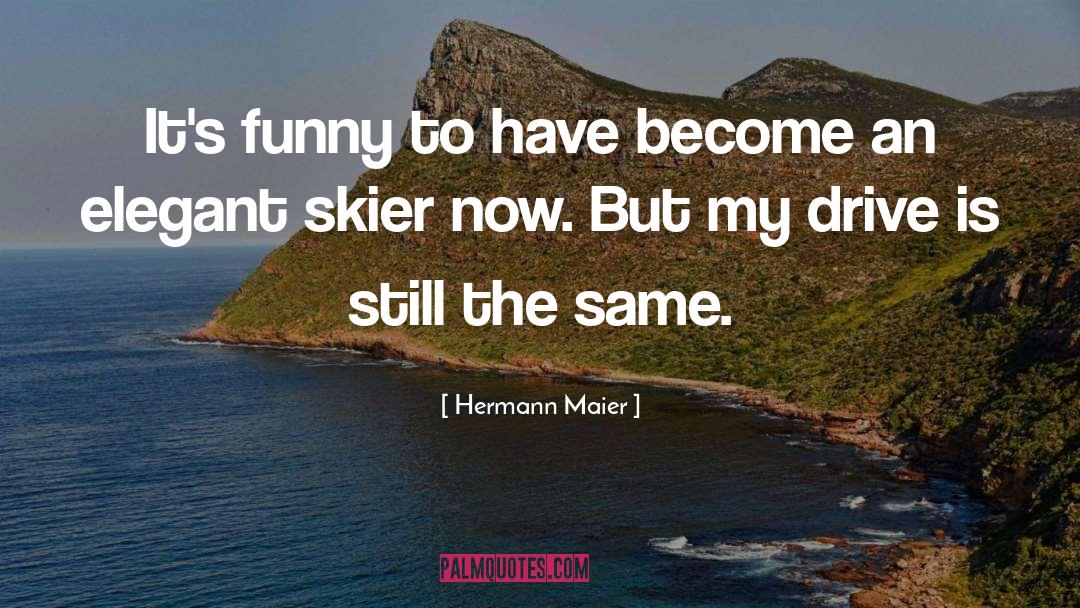 Hermann Maier Quotes: It's funny to have become