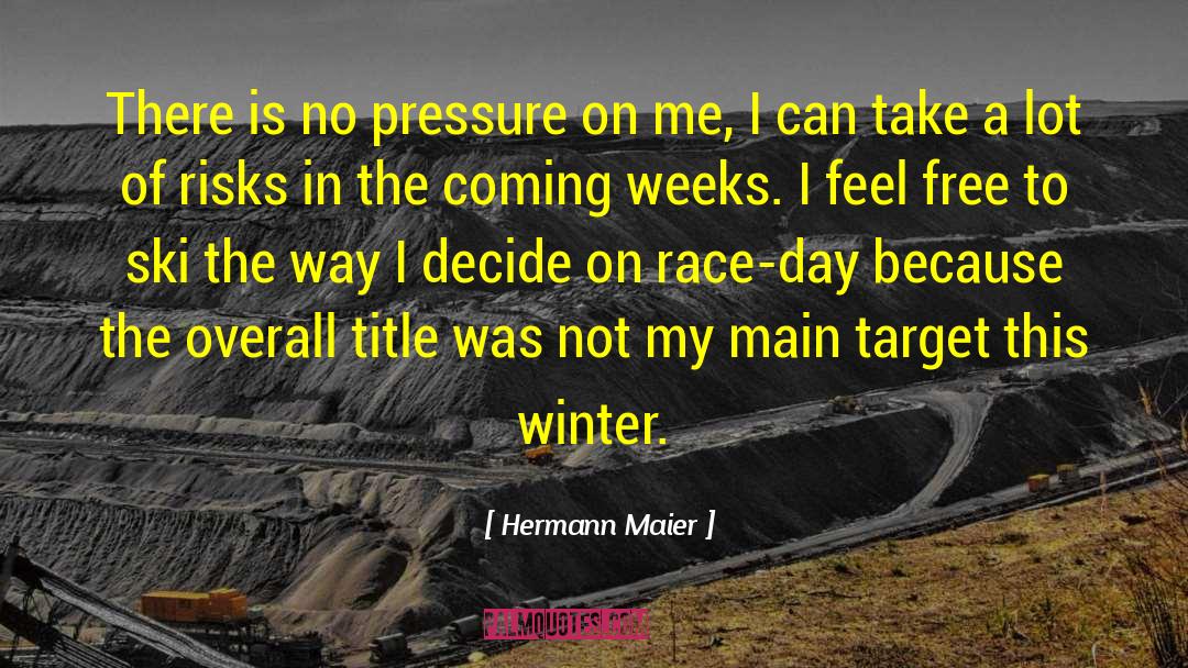 Hermann Maier Quotes: There is no pressure on