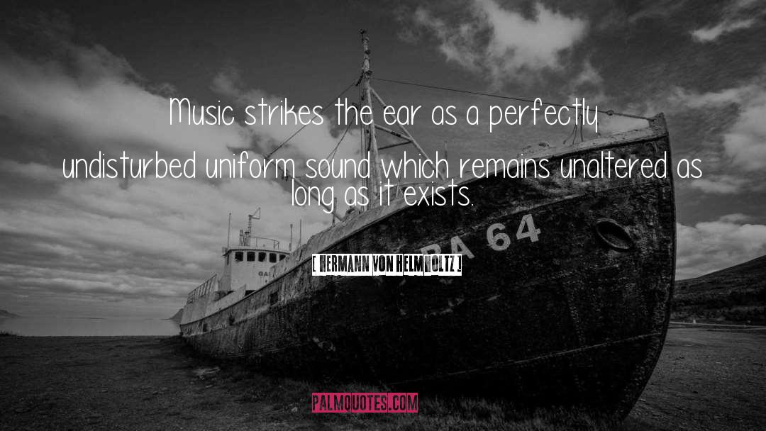 Hermann Von Helmholtz Quotes: Music strikes the ear as