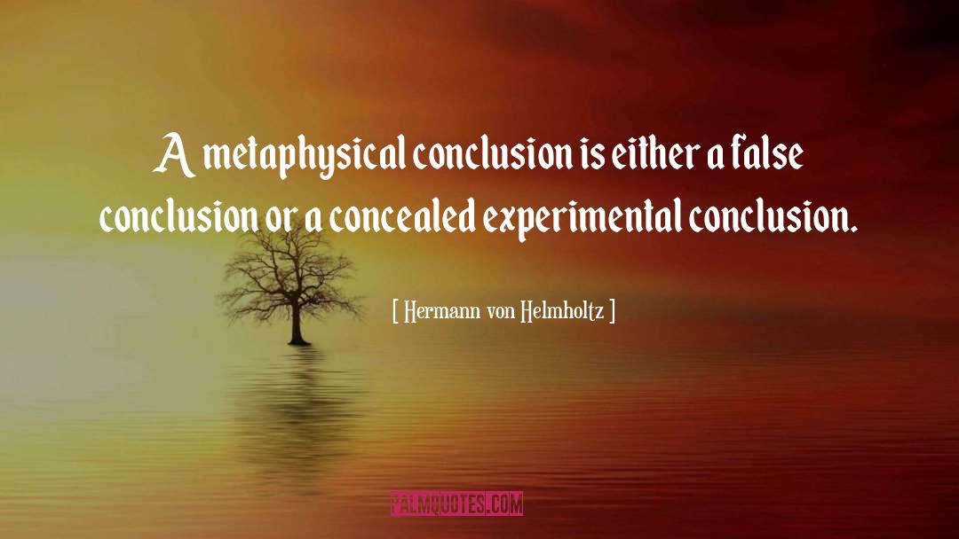 Hermann Von Helmholtz Quotes: A metaphysical conclusion is either