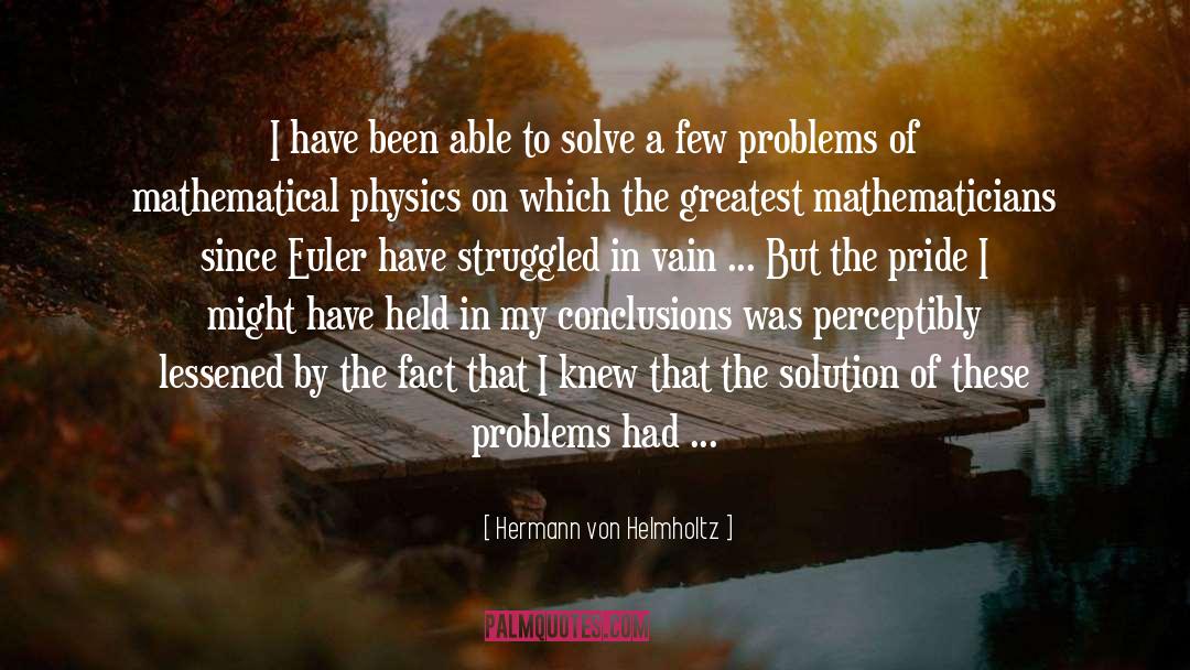 Hermann Von Helmholtz Quotes: I have been able to