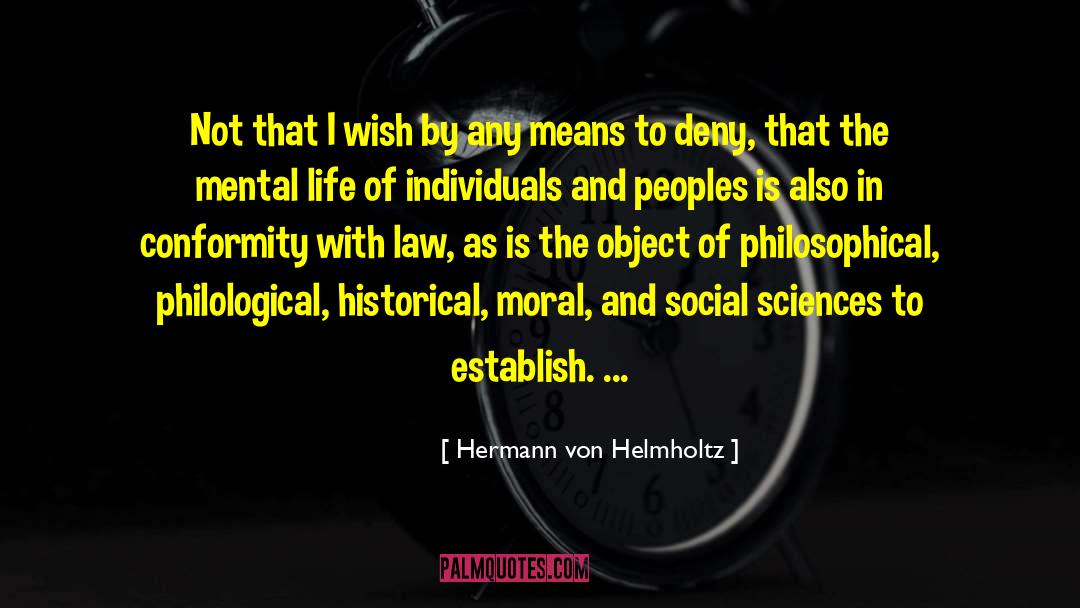 Hermann Von Helmholtz Quotes: Not that I wish by