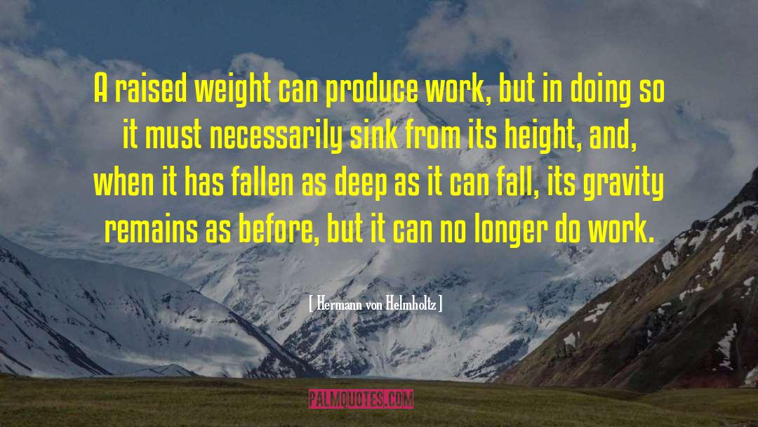 Hermann Von Helmholtz Quotes: A raised weight can produce