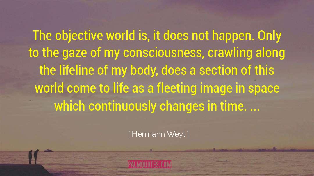 Hermann Weyl Quotes: The objective world is, it