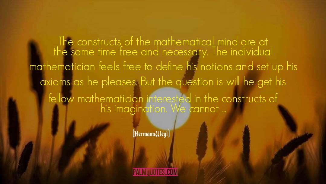 Hermann Weyl Quotes: The constructs of the mathematical