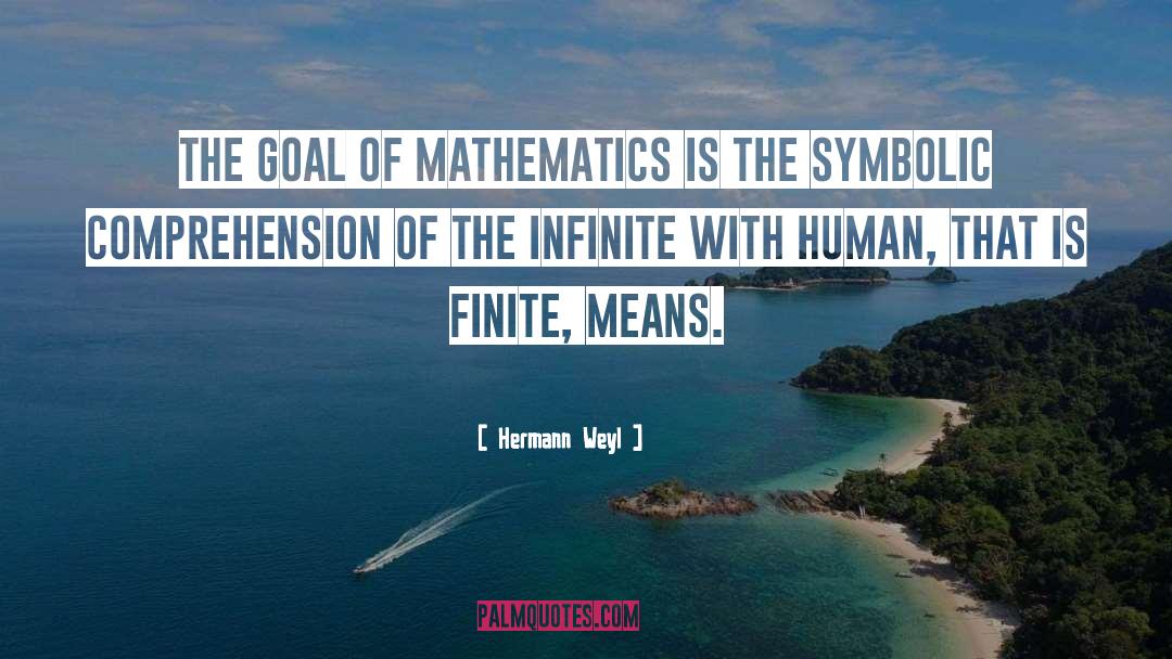 Hermann Weyl Quotes: The goal of mathematics is