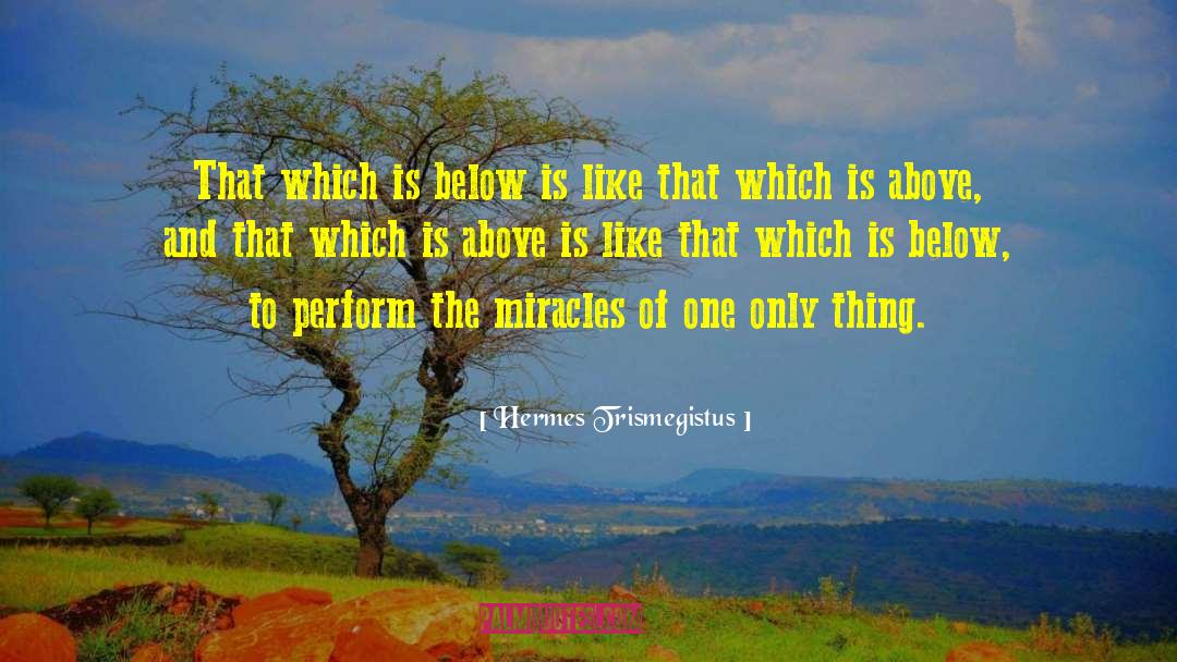 Hermes Trismegistus Quotes: That which is below is