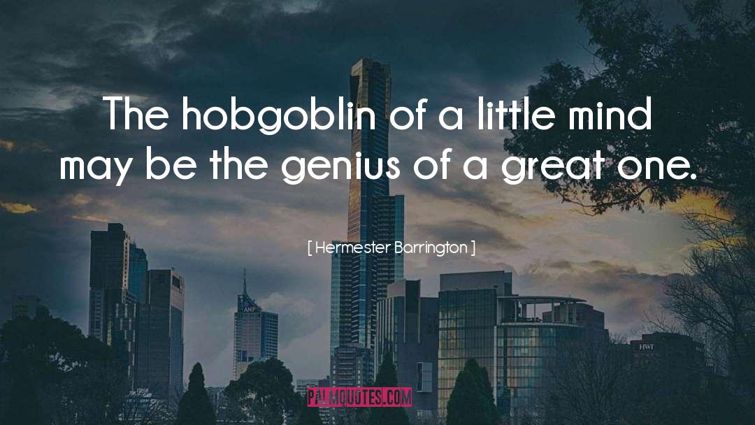 Hermester Barrington Quotes: The hobgoblin of a little