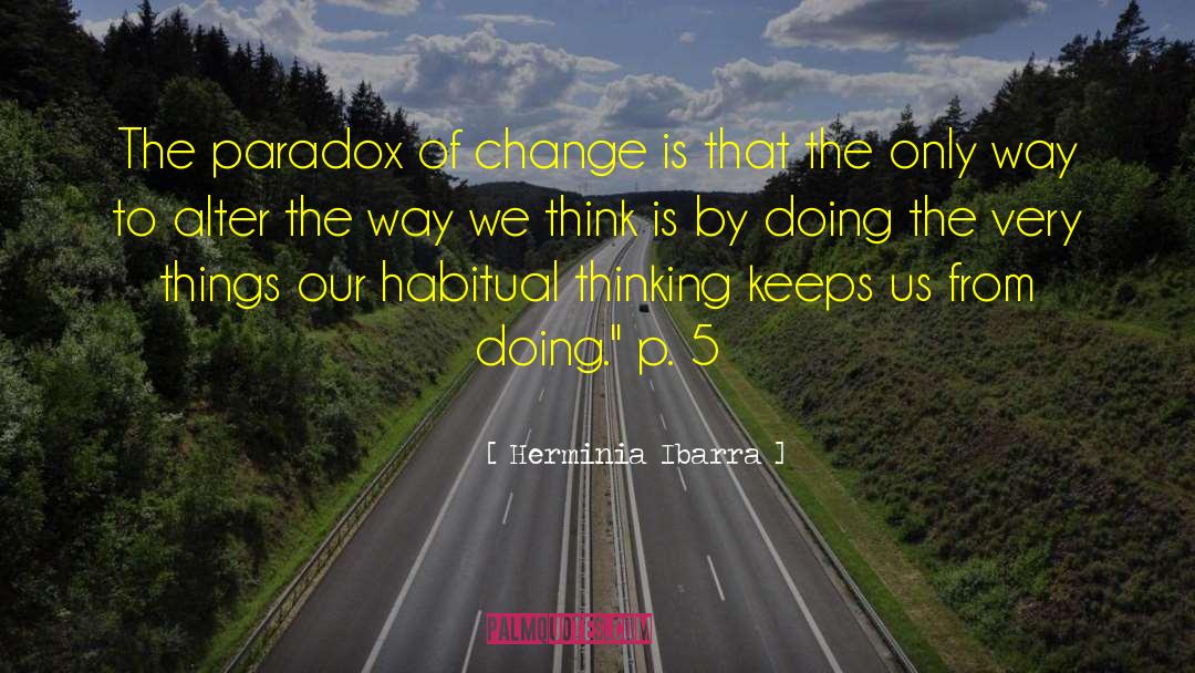 Herminia Ibarra Quotes: The paradox of change is